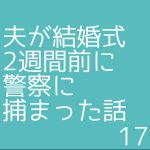 夫が結婚式2週間前に警察に捕まった話17