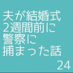 夫が結婚式2週間前に警察に捕まった話24