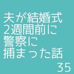 夫が結婚式2週間前に警察に捕まった話35