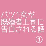 バツ1女が既婚者上司に告白される話①