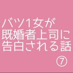 バツ1女が既婚者上司に告白される話⑦