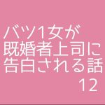 バツ1女が既婚者上司に告白される話12